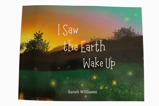 I SAW THE EARTH WAKE UP- CHILDRENS BOOK BY SARAH WILLIAMS